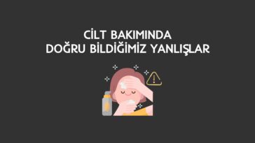 cilt bakımında doğru bilinen yanlışlar